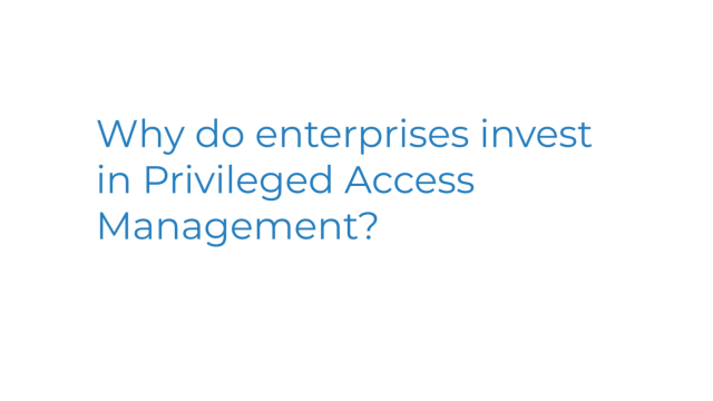 Why do organizations invest in privileged access management? 